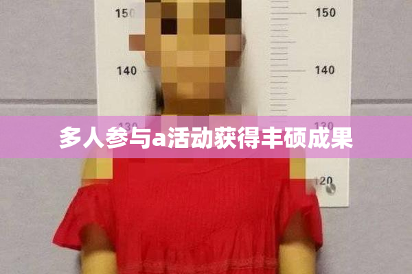 多人参与a活动获得丰硕成果