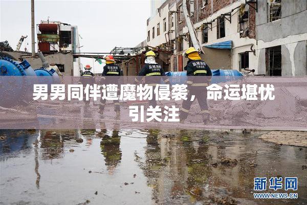 男男同伴遭魔物侵袭，命运堪忧引关注