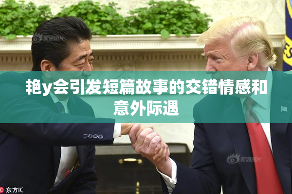 艳y会引发短篇故事的交错情感和意外际遇