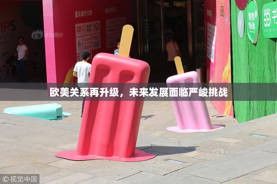 欧美关系再升级，未来发展面临严峻挑战