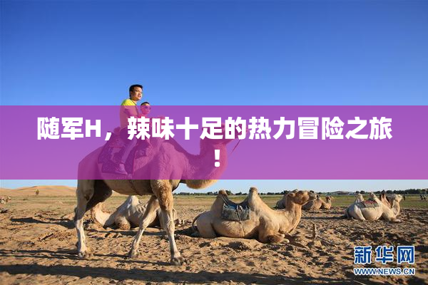 随军H，辣味十足的热力冒险之旅！