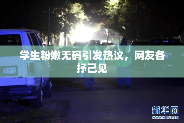 学生粉嫩无码引发热议，网友各抒己见