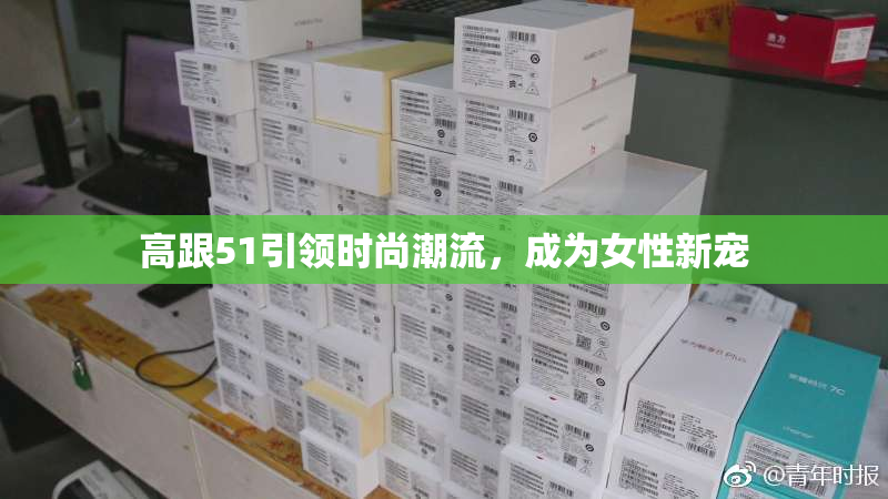 高跟51引领时尚潮流，成为女性新宠