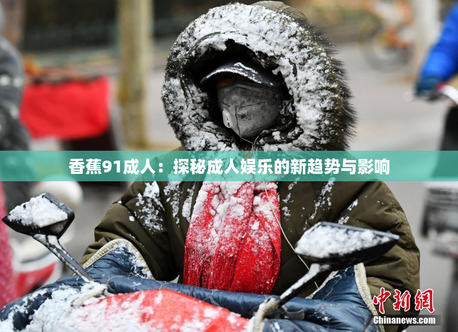 香蕉91成人：探秘成人娱乐的新趋势与影响