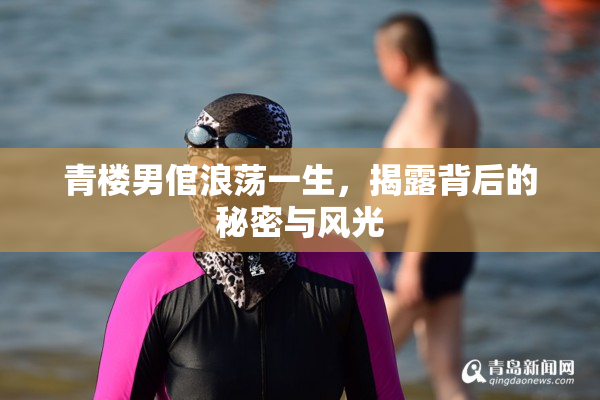 青楼男倌浪荡一生，揭露背后的秘密与风光