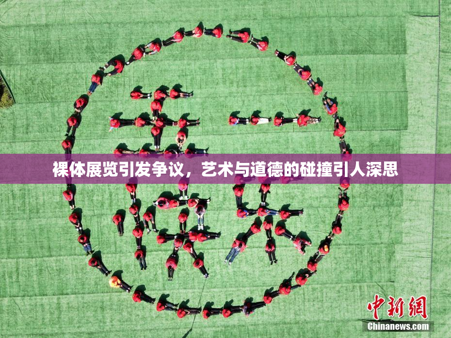 裸体展览引发争议，艺术与道德的碰撞引人深思