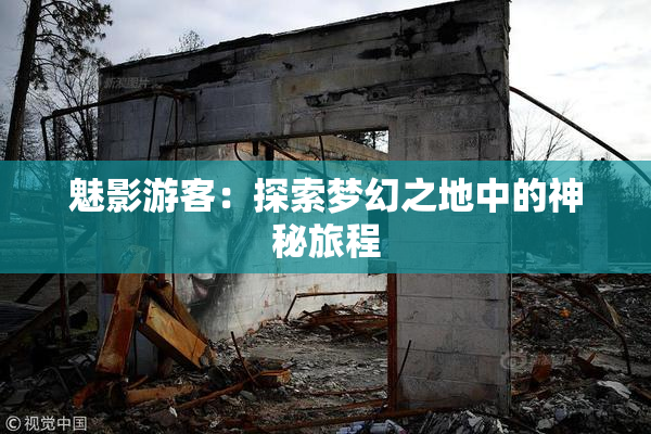魅影游客：探索梦幻之地中的神秘旅程