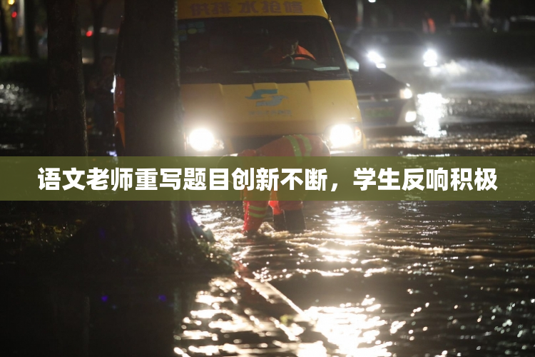 语文老师重写题目创新不断，学生反响积极