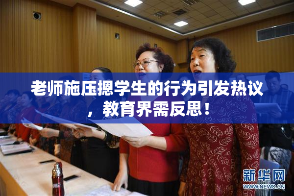老师施压摁学生的行为引发热议，教育界需反思！