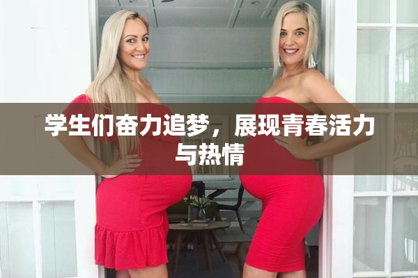 学生们奋力追梦，展现青春活力与热情