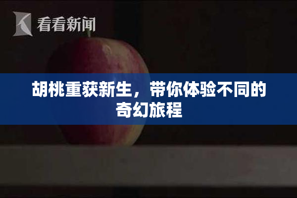 胡桃重获新生，带你体验不同的奇幻旅程