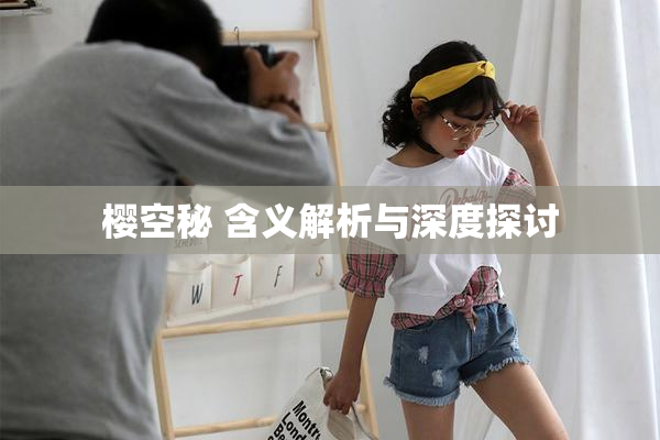 樱空秘 含义解析与深度探讨
