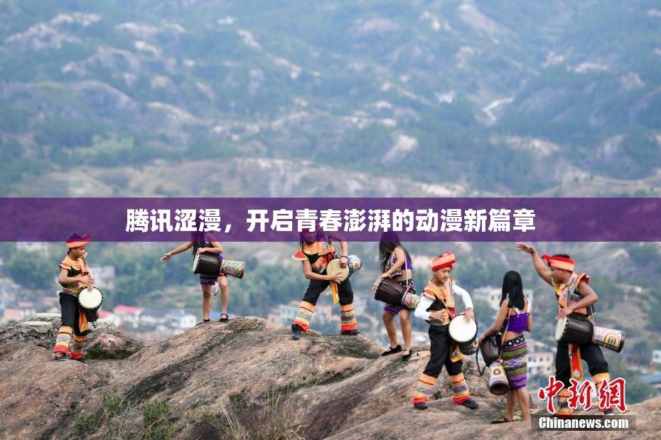 腾讯涩漫，开启青春澎湃的动漫新篇章