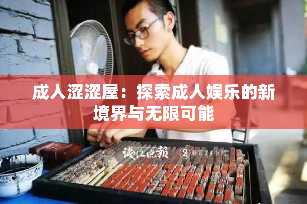 成人涩涩屋：探索成人娱乐的新境界与无限可能
