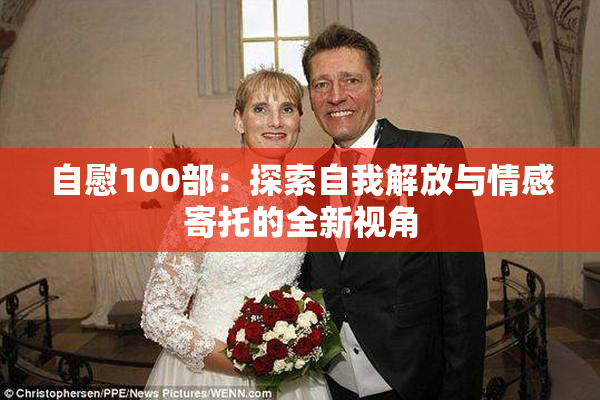 自慰100部：探索自我解放与情感寄托的全新视角