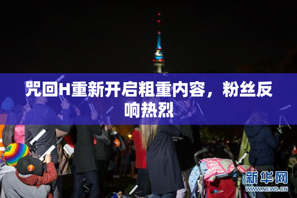 咒回H重新开启粗重内容，粉丝反响热烈