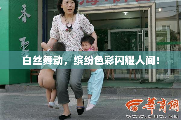 白丝舞动，缤纷色彩闪耀人间！