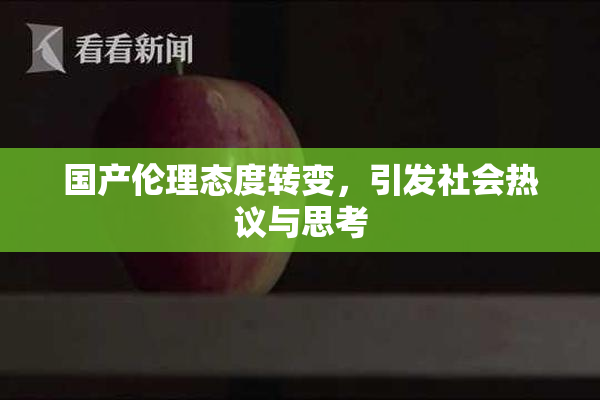 国产伦理态度转变，引发社会热议与思考