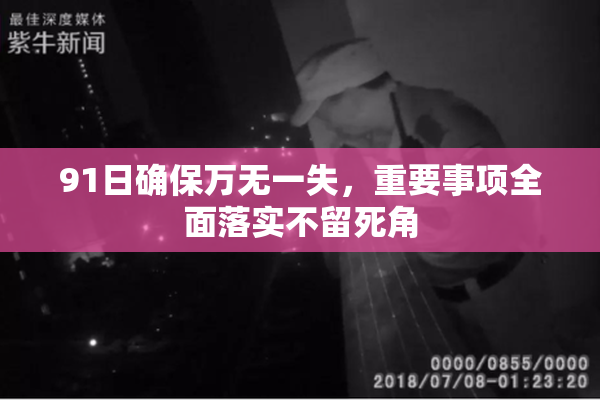 91日确保万无一失，重要事项全面落实不留死角