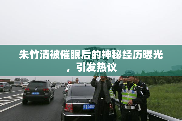 朱竹清被催眠后的神秘经历曝光，引发热议