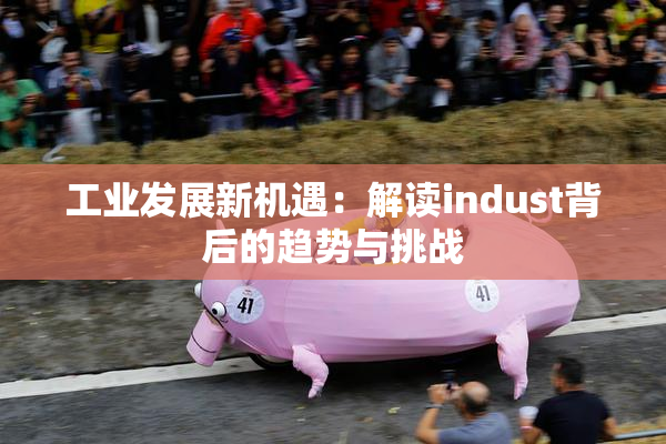 工业发展新机遇：解读indust背后的趋势与挑战