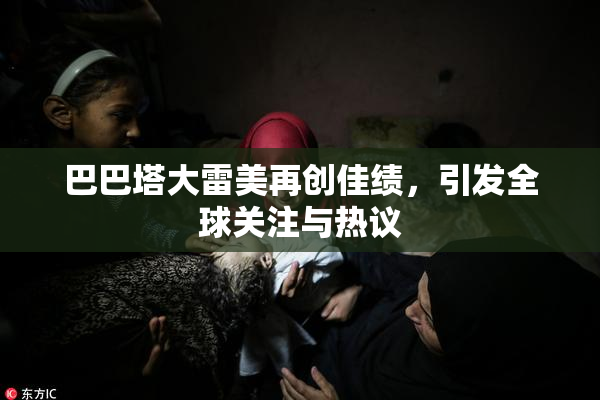 巴巴塔大雷美再创佳绩，引发全球关注与热议