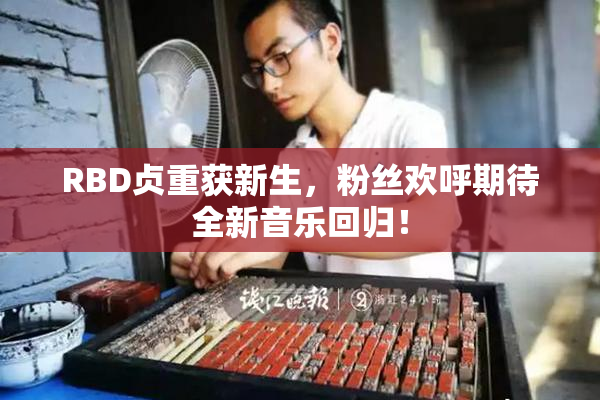 RBD贞重获新生，粉丝欢呼期待全新音乐回归！