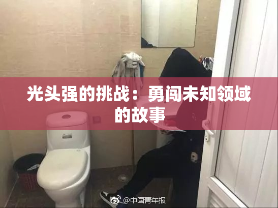 光头强的挑战：勇闯未知领域的故事