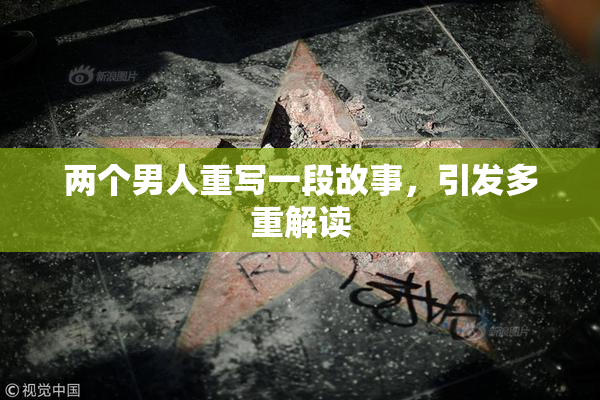 两个男人重写一段故事，引发多重解读