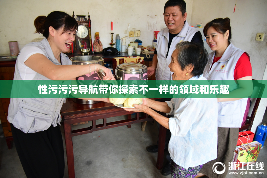性污污污导航带你探索不一样的领域和乐趣