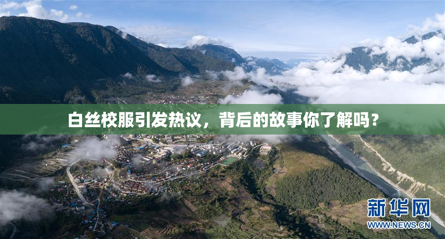 白丝校服引发热议，背后的故事你了解吗？