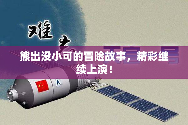 熊出没小可的冒险故事，精彩继续上演！