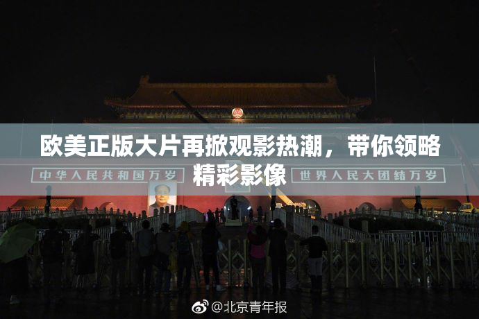 欧美正版大片再掀观影热潮，带你领略精彩影像