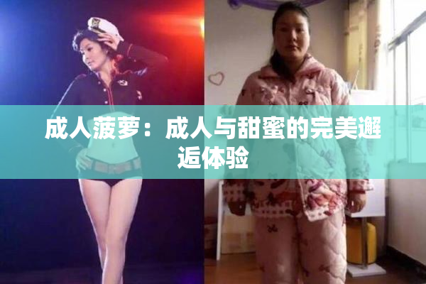 成人菠萝：成人与甜蜜的完美邂逅体验