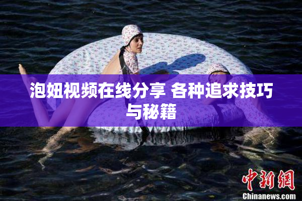 泡妞视频在线分享 各种追求技巧与秘籍