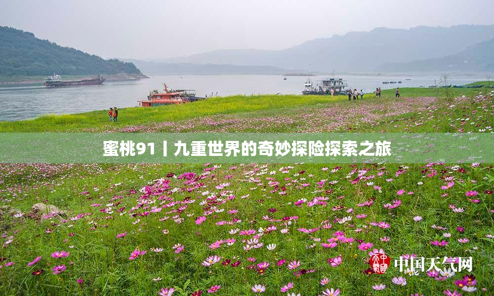 蜜桃91丨九重世界的奇妙探险探索之旅