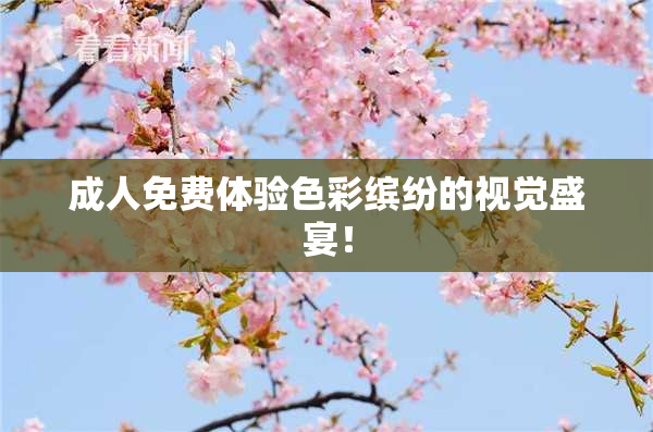 成人免费体验色彩缤纷的视觉盛宴！