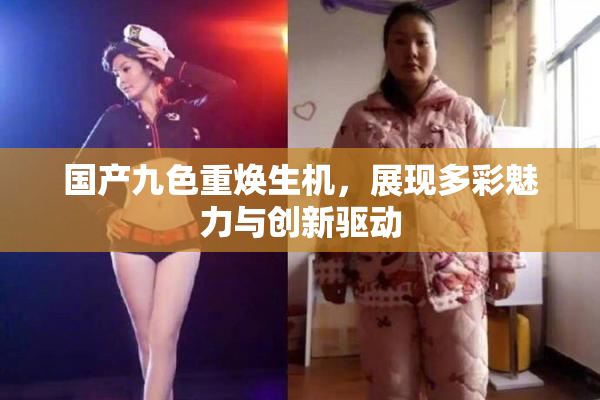 国产九色重焕生机，展现多彩魅力与创新驱动