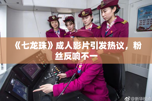 《七龙珠》成人影片引发热议，粉丝反响不一
