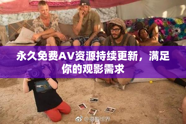 永久免费AV资源持续更新，满足你的观影需求