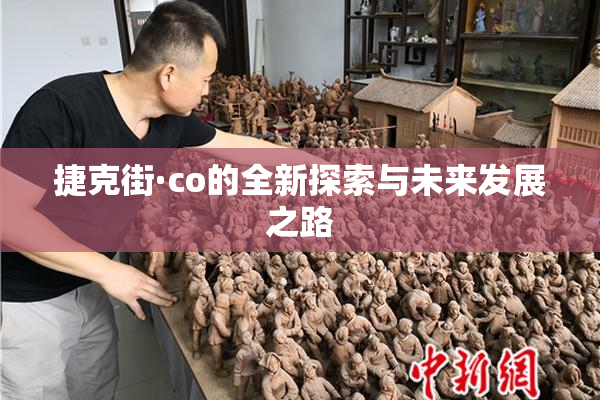 捷克街·co的全新探索与未来发展之路