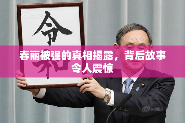 春丽被强的真相揭露，背后故事令人震惊