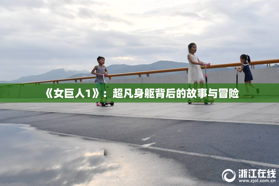 《女巨人1》：超凡身躯背后的故事与冒险