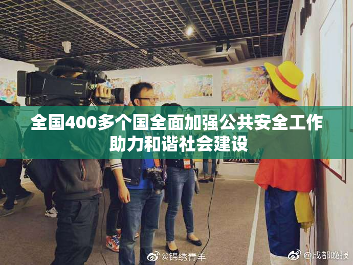 全国400多个国全面加强公共安全工作 助力和谐社会建设