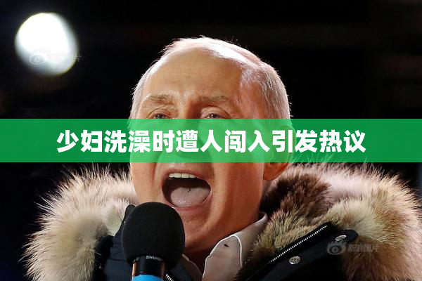 少妇洗澡时遭人闯入引发热议