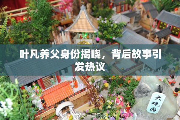 叶凡养父身份揭晓，背后故事引发热议