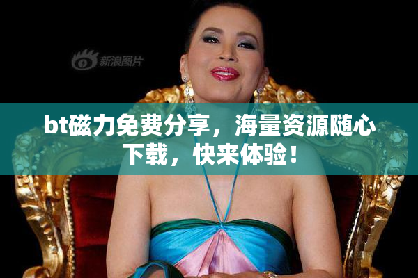 bt磁力免费分享，海量资源随心下载，快来体验！