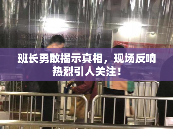 班长勇敢揭示真相，现场反响热烈引人关注！