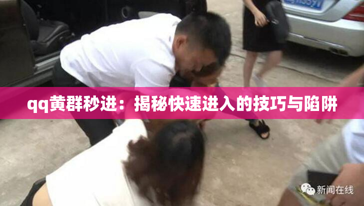 qq黄群秒进：揭秘快速进入的技巧与陷阱