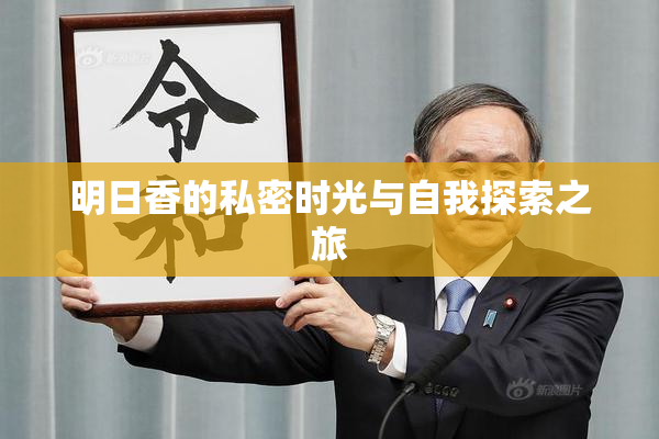 明日香的私密时光与自我探索之旅